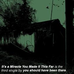 It's a Miracle You Made It This Far