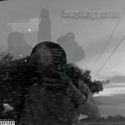 Everything gon' be