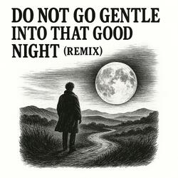 Do not go gentle into that good night (Remix)