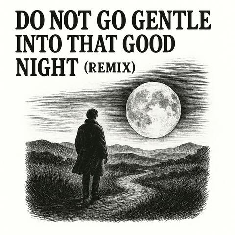 Do not go gentle into that good night (Remix)