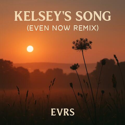 Kelseys Song (Even Now Remix)