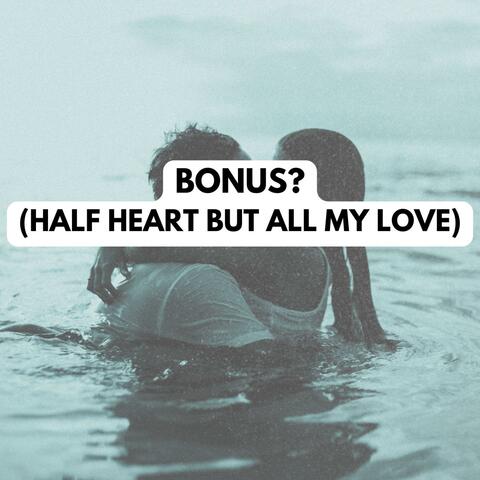 Bonus (Half Heart But All My Love)