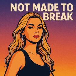 NOT MADE TO BREAK