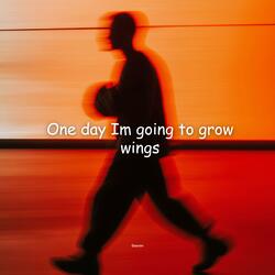 One day Im going to grow wings