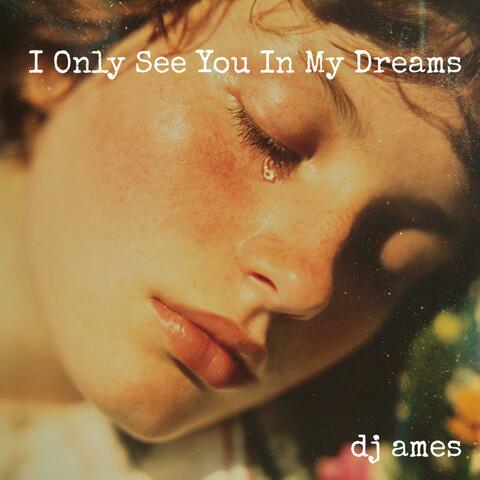 I Only See You In My Dreams