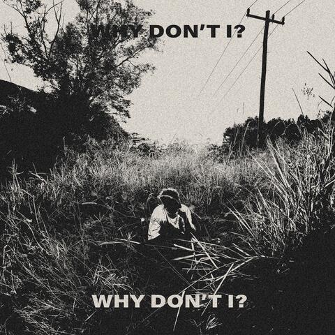 Why Don't I?