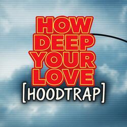 HOW DEEP IS YOUR LOVE (HOODTRAP)