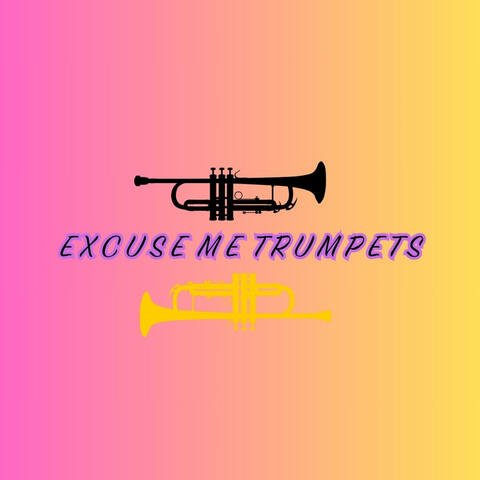 excuse me trumpets