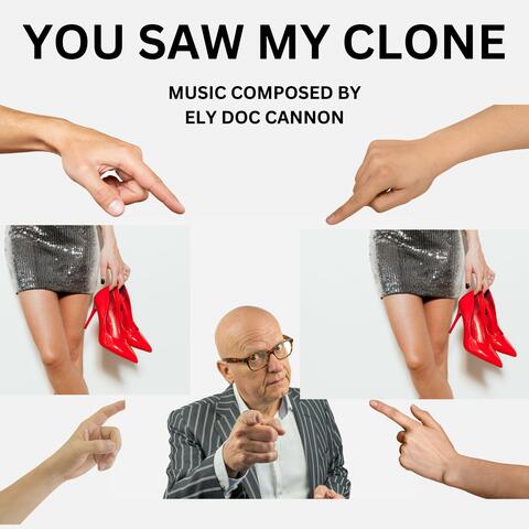 YOU SAW MY CLONE