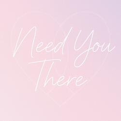 Need you there