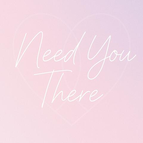 Need you there