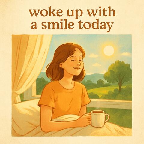 woke up with a smile today
