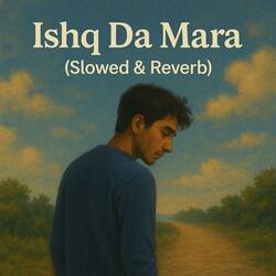 Ishq Da Mara (Slowed & Reverb)