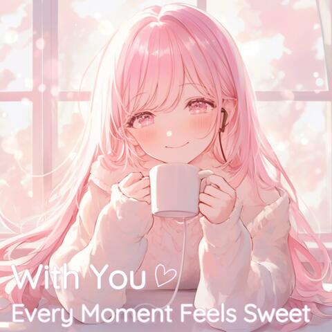 With You, Every Moment Feels Sweet