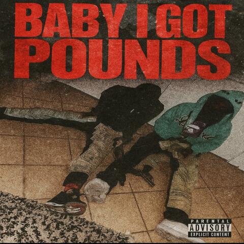 BABY I GOT POUNDS