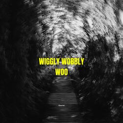 wiggly wobbly woo