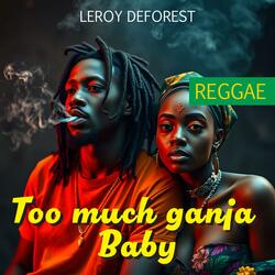 Too much ganja, baby