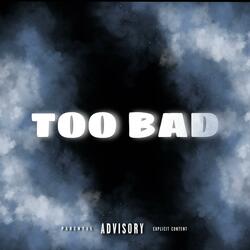 TOO BAD