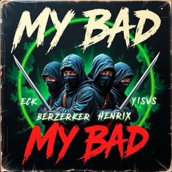 My Bad (feat. ECK HLM, Yisvs PGC, Henrix PGC & Berzerker)