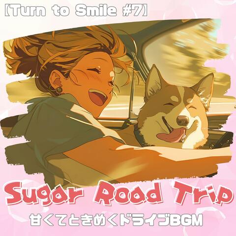 【Sugar Road Trip - Turn to Smile #7】甘くてときめくドライブBGM｜助手席で聴きたい恋のプレイリスト｜Chill & Popなときめきを詰め込んだ作業用BGM｜Morning/Studying/Work/Drive/Cafe