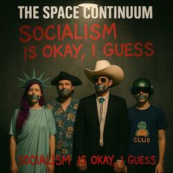Socialism Is Okay, I Guess (feat. The Space Continuum) (Psy-Trance Edition)