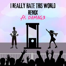 I Really Hate This World (feat. DAMAG3) (Remix)
