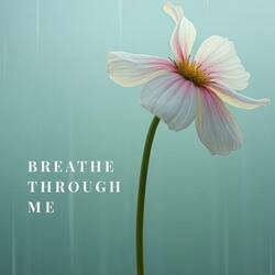 BREATHE THROUGH ME