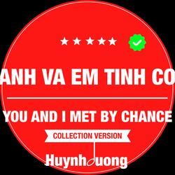 ANH VÀ EM TÌNH CỜ - YOU AND I MET BY CHANCE (05 COLLECTION Version)