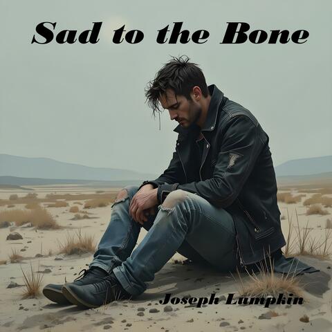 Sad to the Bone