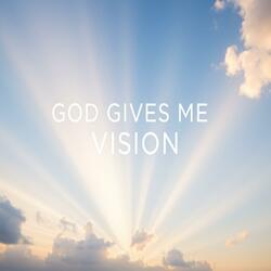 GOD GIVES ME VISION