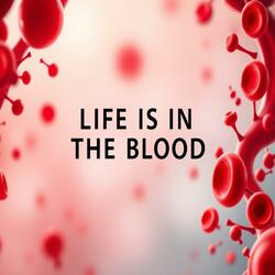 LIFE IS IN THE BLOOD