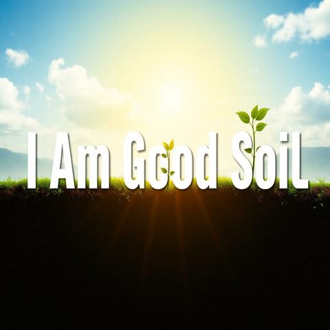 I AM GOOD SOIL