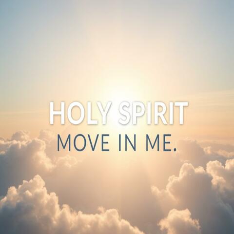 HOLY SPIRIT MOVE IN ME