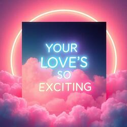 Your Love's So Exciting