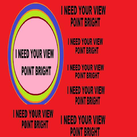 I Need Your View Point Bright
