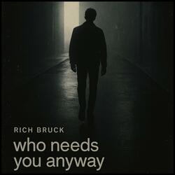 Who Needs You Anyway