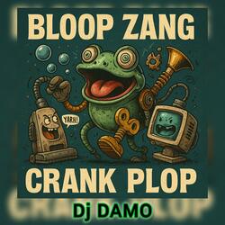 Bloop Zang Crank Plop