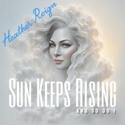 SUN KEEPS RISING and so do I