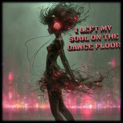 I LEFT MY SOUL ON THE DANCE FLOOR