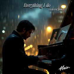 Everything I do (I do for you)