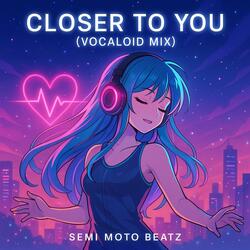 Closer To You (Vocaloid Mix)