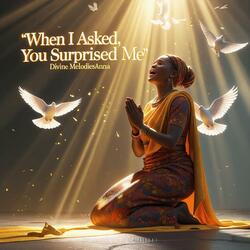 When I Asked, You Surprised Me
