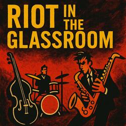 Riot in the Glassroom
