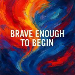 Brave Enough to Begin