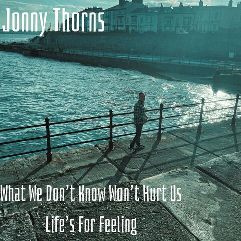 What We Don't Know Won't Hurt Us/ Life's For Feeling