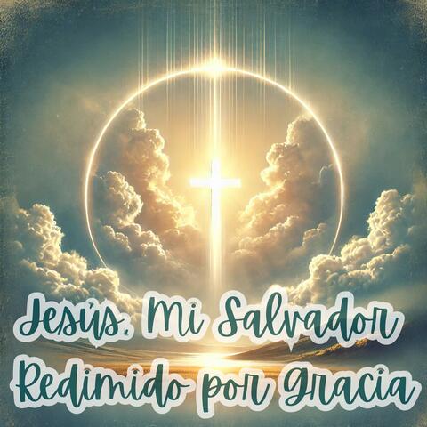 Jesús, Mi Salvador: Redimido por Gracia