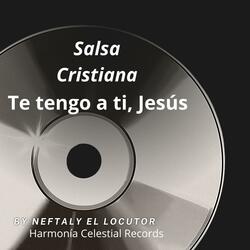 SALSA CRISTIANA  Te tengo a ti, Jesús