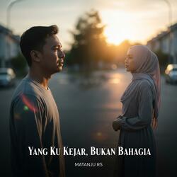 Yang ku kejar, bukan bahagia