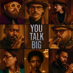 You talk big
