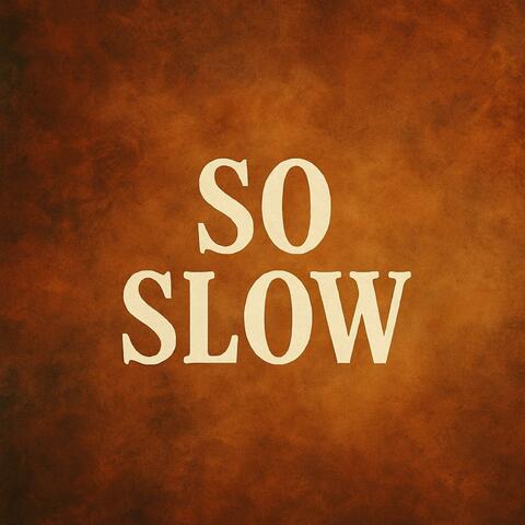 So Slow